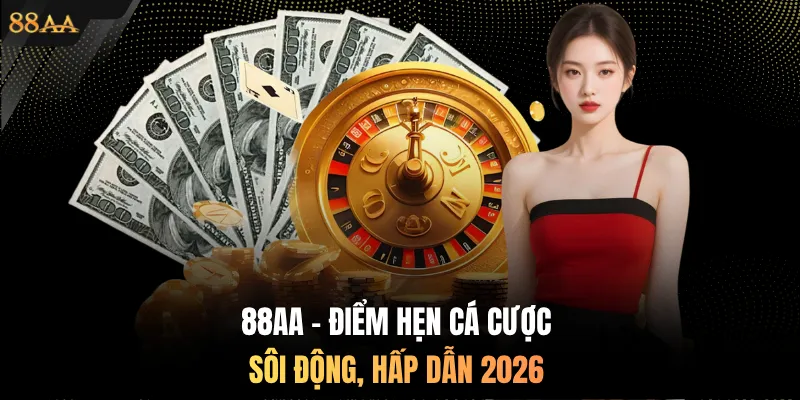 88AA - Điểm hẹn cá cược sôi động, hấp dẫn 2026 