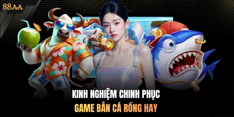 Kinh nghiệm chinh phục game bắn cá rồng hay